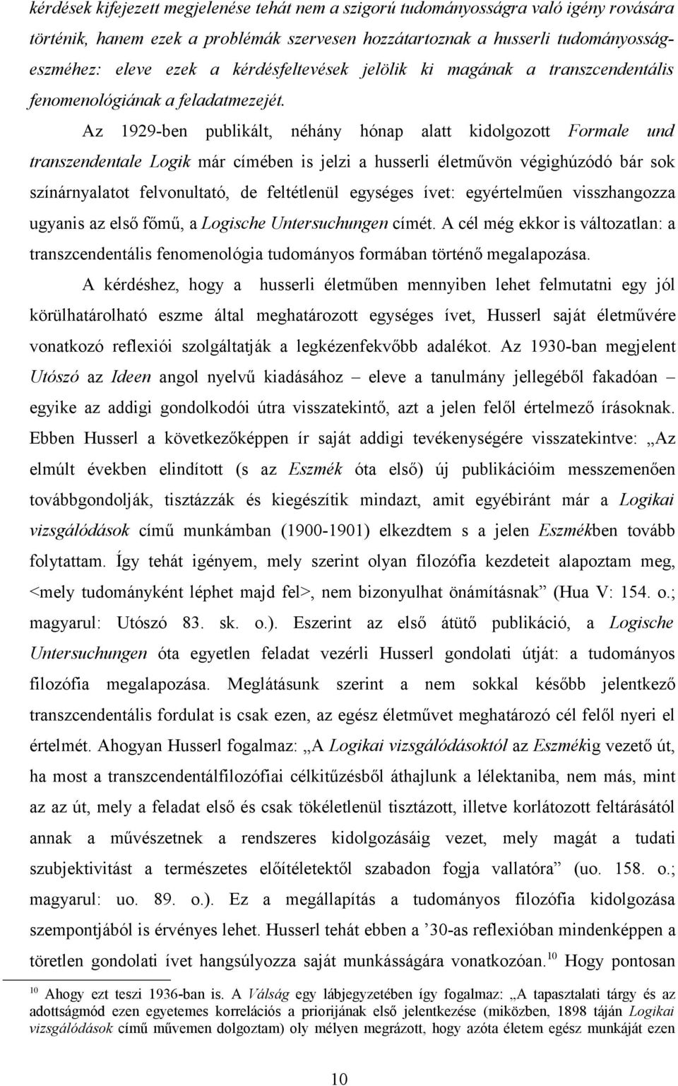 Az 1929-ben publikált, néhány hónap alatt kidolgozott Formale und transzendentale Logik már címében is jelzi a husserli életművön végighúzódó bár sok színárnyalatot felvonultató, de feltétlenül