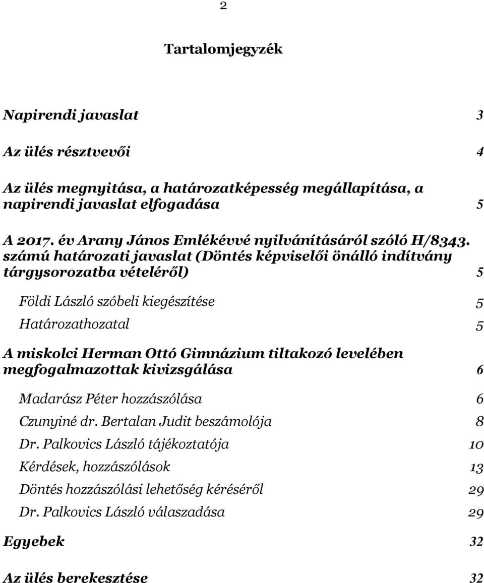 számú határozati javaslat (Döntés képviselői önálló indítvány tárgysorozatba vételéről) 5 Földi László szóbeli kiegészítése 5 Határozathozatal 5 A miskolci Herman Ottó