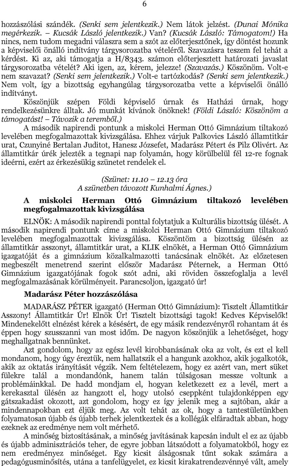 Ki az, aki támogatja a H/8343. számon előterjesztett határozati javaslat tárgysorozatba vételét? Aki igen, az, kérem, jelezze! (Szavazás.) Köszönöm. Volt-e nem szavazat? (Senki sem jelentkezik.