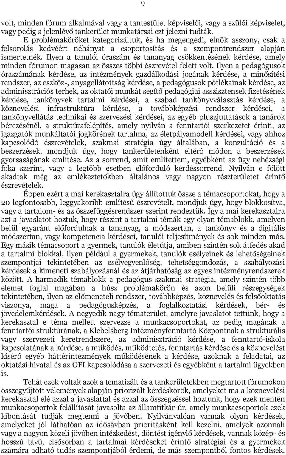 Ilyen a tanulói óraszám és tananyag csökkentésének kérdése, amely minden fórumon magasan az összes többi észrevétel felett volt.