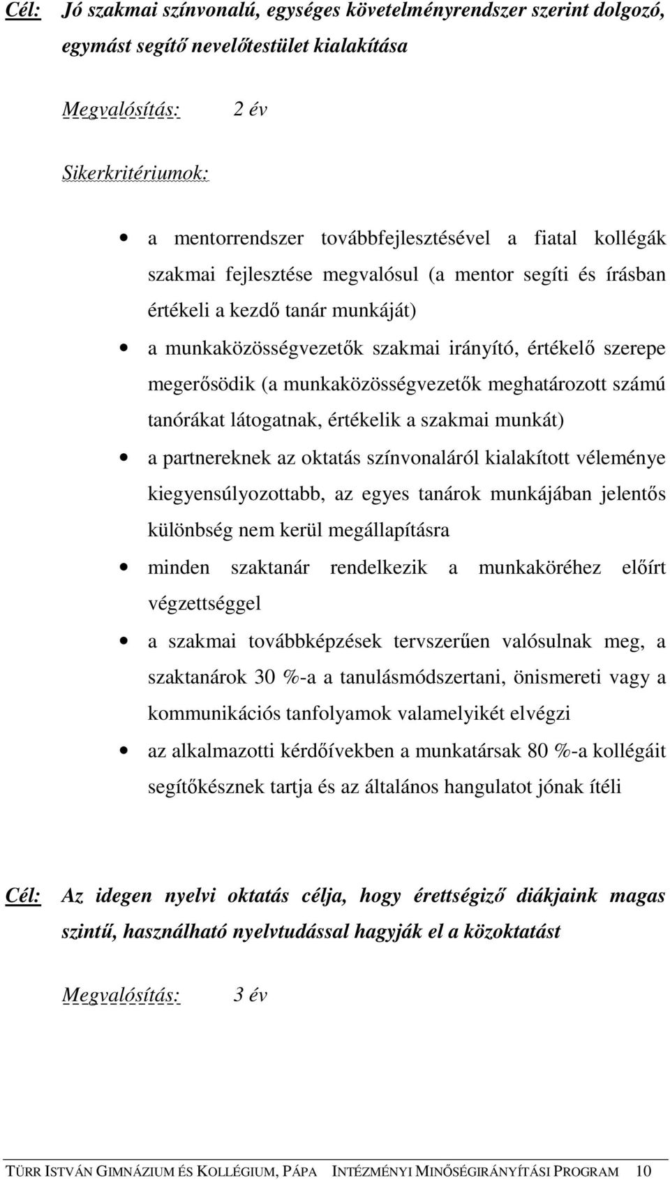 meghatározott számú tanórákat látogatnak, értékelik a szakmai munkát) a partnereknek az oktatás színvonaláról kialakított véleménye kiegyensúlyozottabb, az egyes tanárok munkájában jelentıs különbség