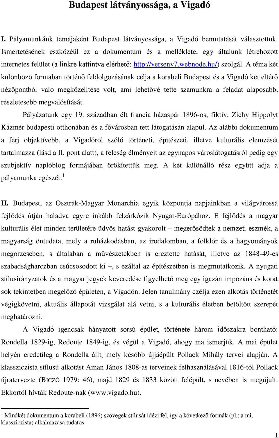 A téma két különböző formában történő feldolgozásának célja a korabeli Budapest és a Vigadó két eltérő nézőpontból való megközelítése volt, ami lehetővé tette számunkra a feladat alaposabb,