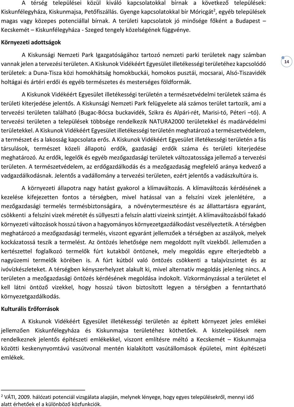 A területi kapcsolatok jó minősége főként a Budapest Kecskemét Kiskunfélegyháza - Szeged tengely közelségének függvénye.