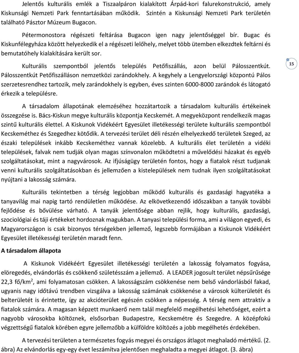 Bugac és Kiskunfélegyháza között helyezkedik el a régészeti lelőhely, melyet több ütemben elkezdtek feltárni és bemutatóhely kialakítására került sor.