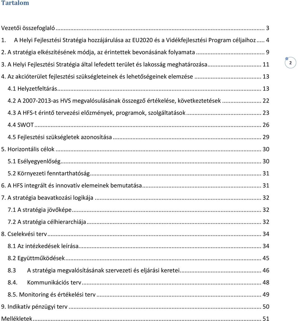 Az akcióterület fejlesztési szükségleteinek és lehetőségeinek elemzése... 13 4.1 Helyzetfeltárás... 13 4.2 A 2007-2013-as HVS megvalósulásának összegző értékelése, következtetések... 22 4.