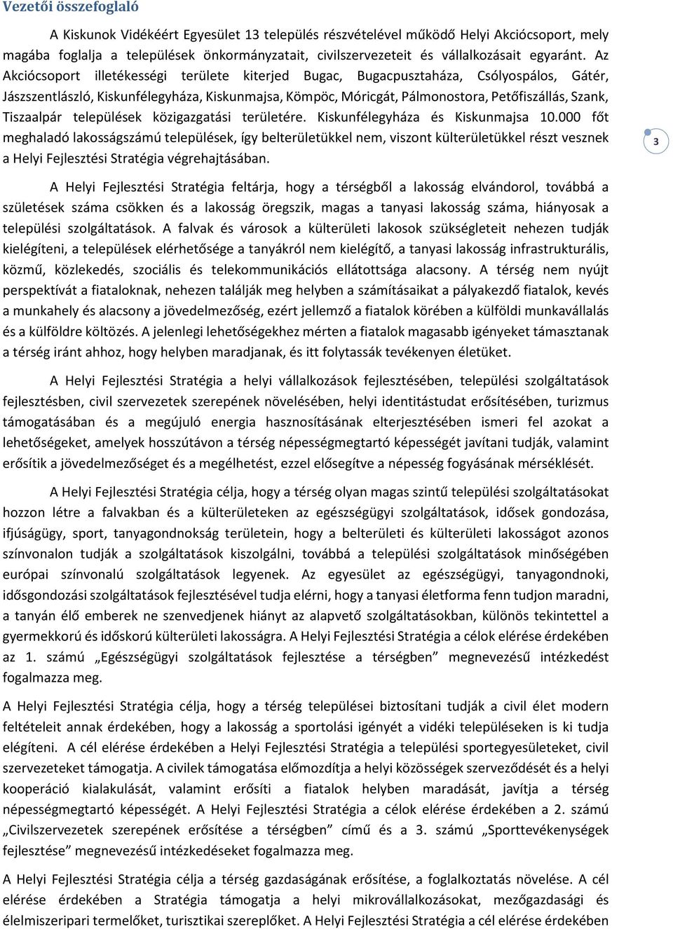 Az Akciócsoport illetékességi területe kiterjed Bugac, Bugacpusztaháza, Csólyospálos, Gátér, Jászszentlászló, Kiskunfélegyháza, Kiskunmajsa, Kömpöc, Móricgát, Pálmonostora, Petőfiszállás, Szank,