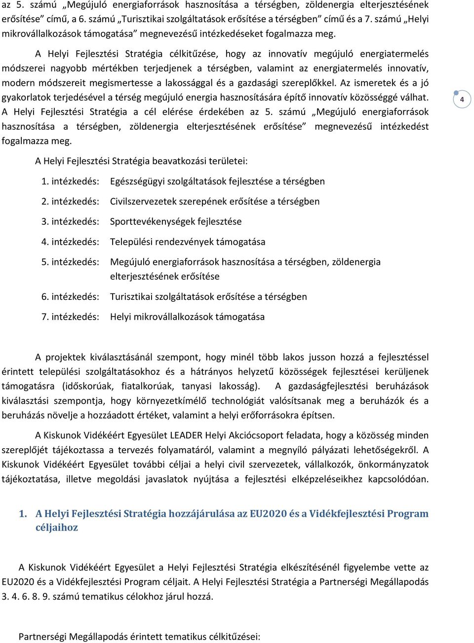 A Helyi Fejlesztési Stratégia célkitűzése, hogy az innovatív megújuló energiatermelés módszerei nagyobb mértékben terjedjenek a térségben, valamint az energiatermelés innovatív, modern módszereit