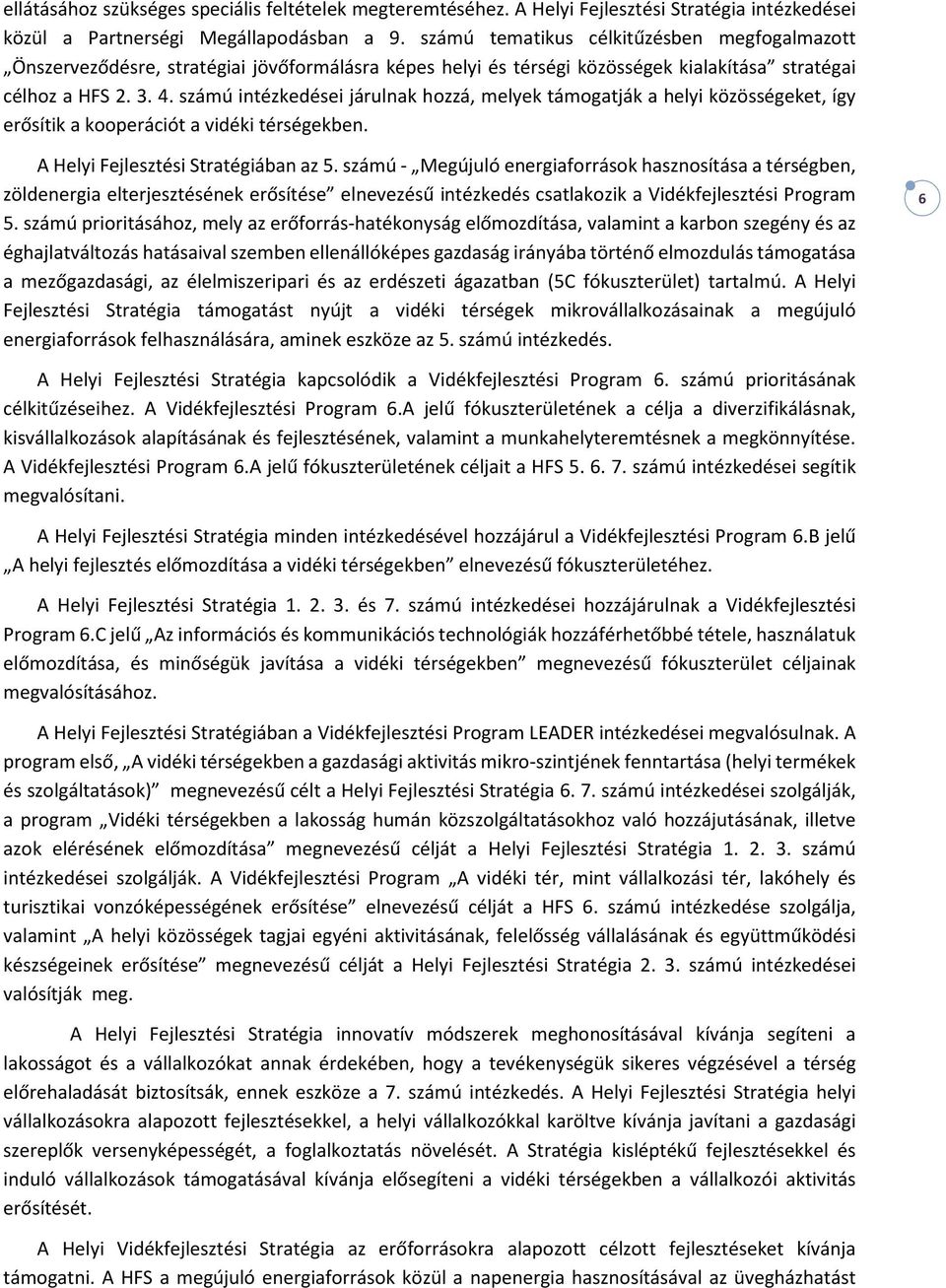 számú intézkedései járulnak hozzá, melyek támogatják a helyi közösségeket, így erősítik a kooperációt a vidéki térségekben. A Helyi Fejlesztési Stratégiában az 5.