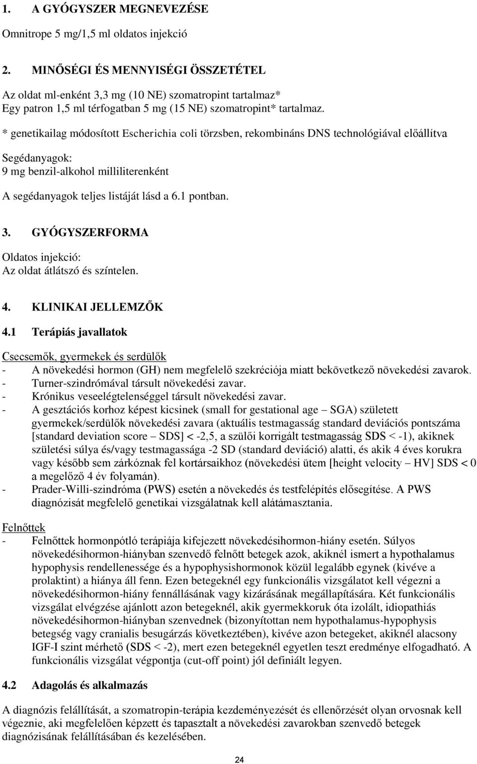 * genetikailag módosított Escherichia coli törzsben, rekombináns DNS technológiával előállítva Segédanyagok: 9 mg benzil-alkohol milliliterenként A segédanyagok teljes listáját lásd a 6.1 pontban. 3.