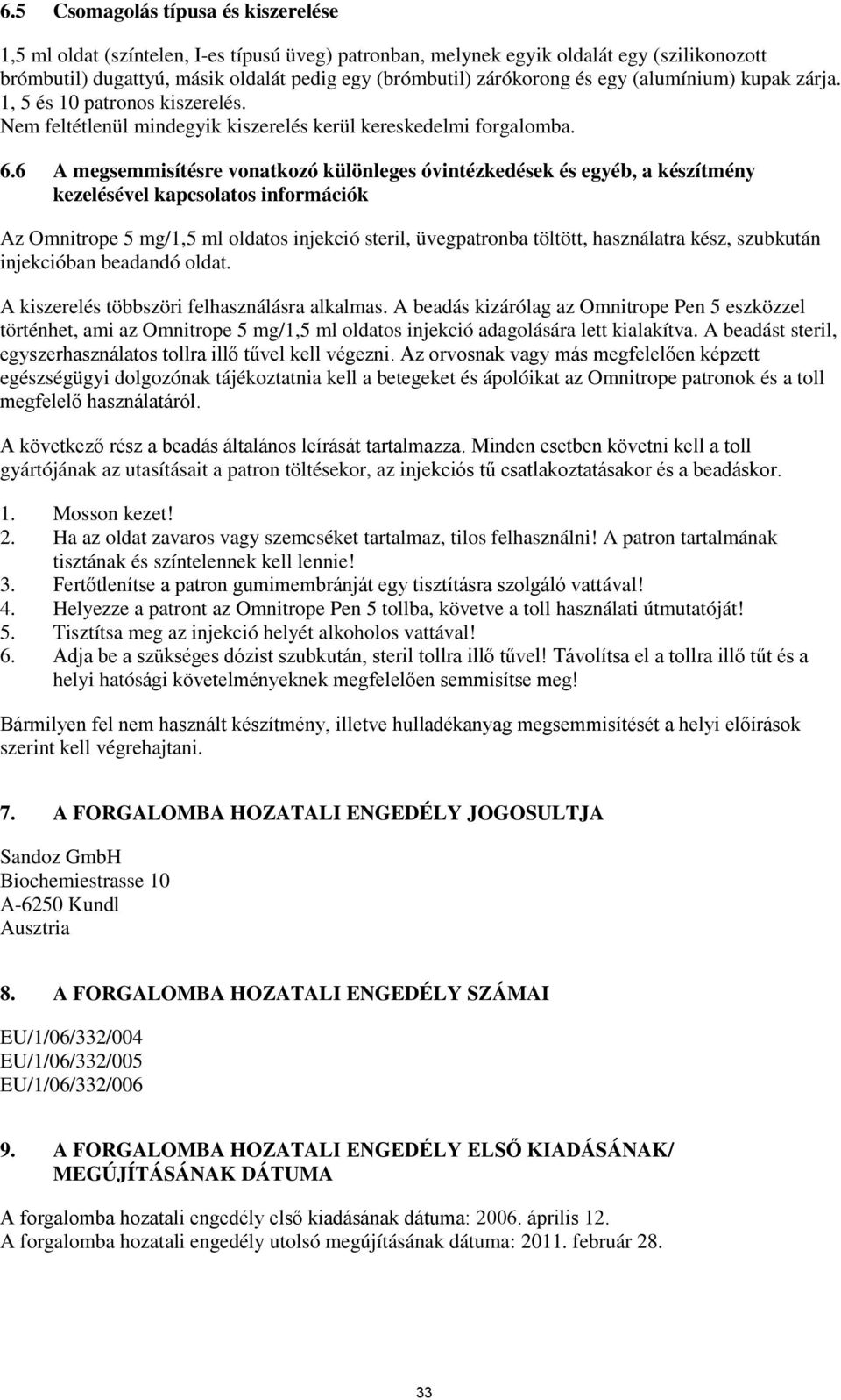 6 A megsemmisítésre vonatkozó különleges óvintézkedések és egyéb, a készítmény kezelésével kapcsolatos információk Az Omnitrope 5 mg/1,5 ml oldatos injekció steril, üvegpatronba töltött, használatra