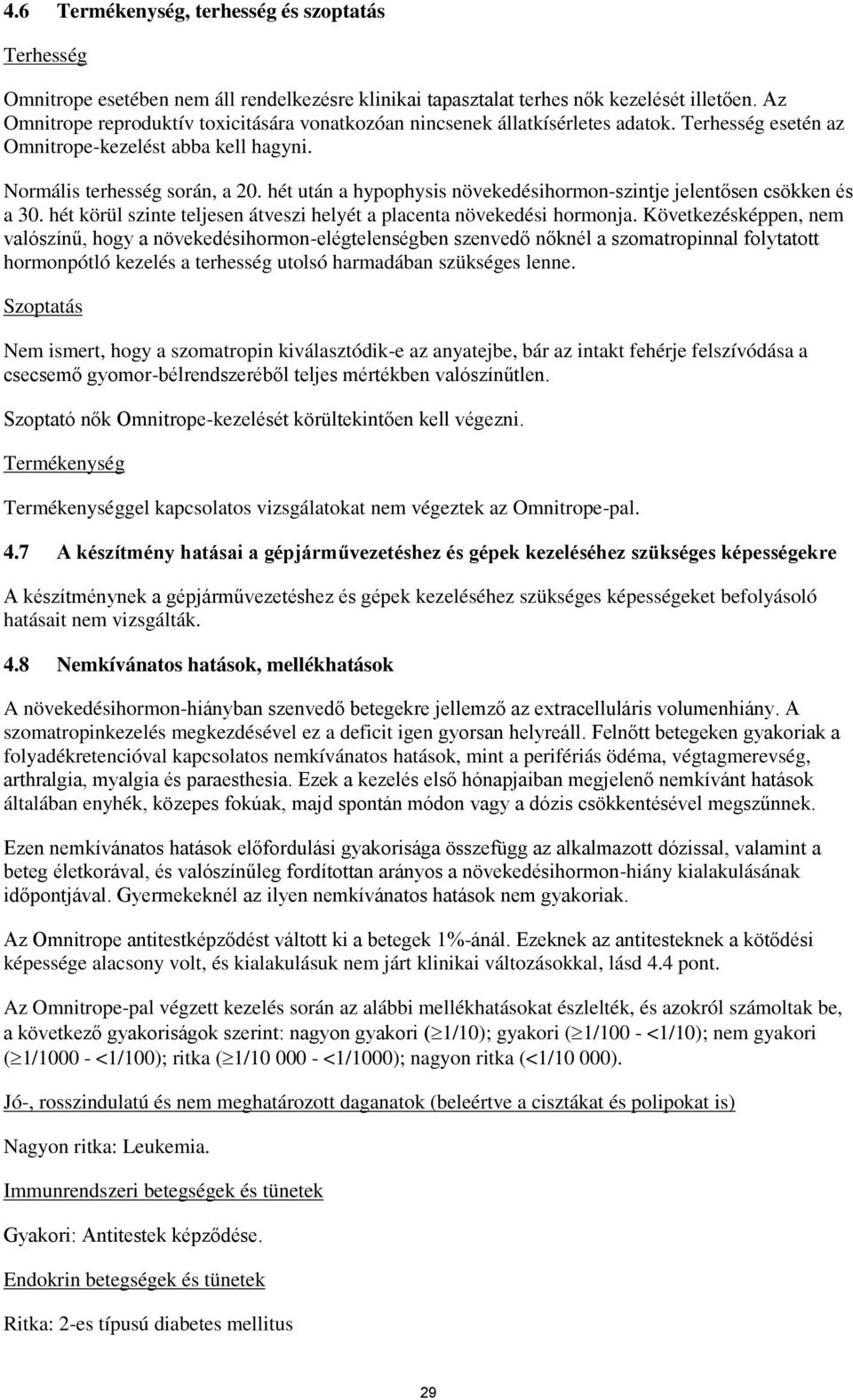 hét után a hypophysis növekedésihormon-szintje jelentősen csökken és a 30. hét körül szinte teljesen átveszi helyét a placenta növekedési hormonja.