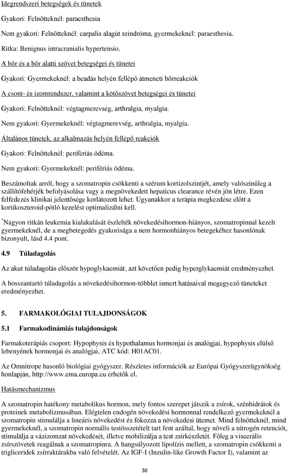 Felnőtteknél: végtagmerevség, arthralgia, myalgia. Nem gyakori: Gyermekeknél: végtagmerevség, arthralgia, myalgia.