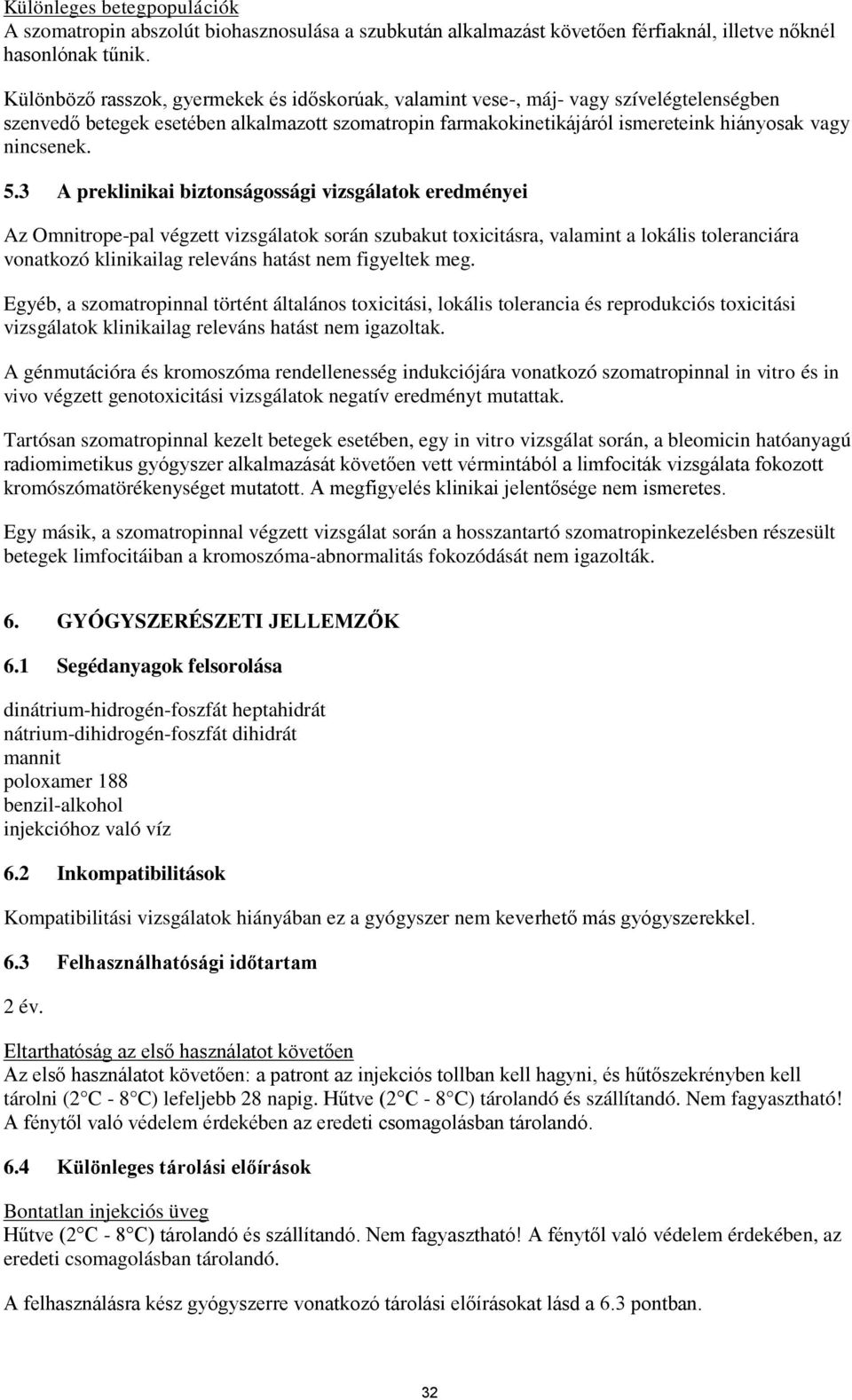 5.3 A preklinikai biztonságossági vizsgálatok eredményei Az Omnitrope-pal végzett vizsgálatok során szubakut toxicitásra, valamint a lokális toleranciára vonatkozó klinikailag releváns hatást nem