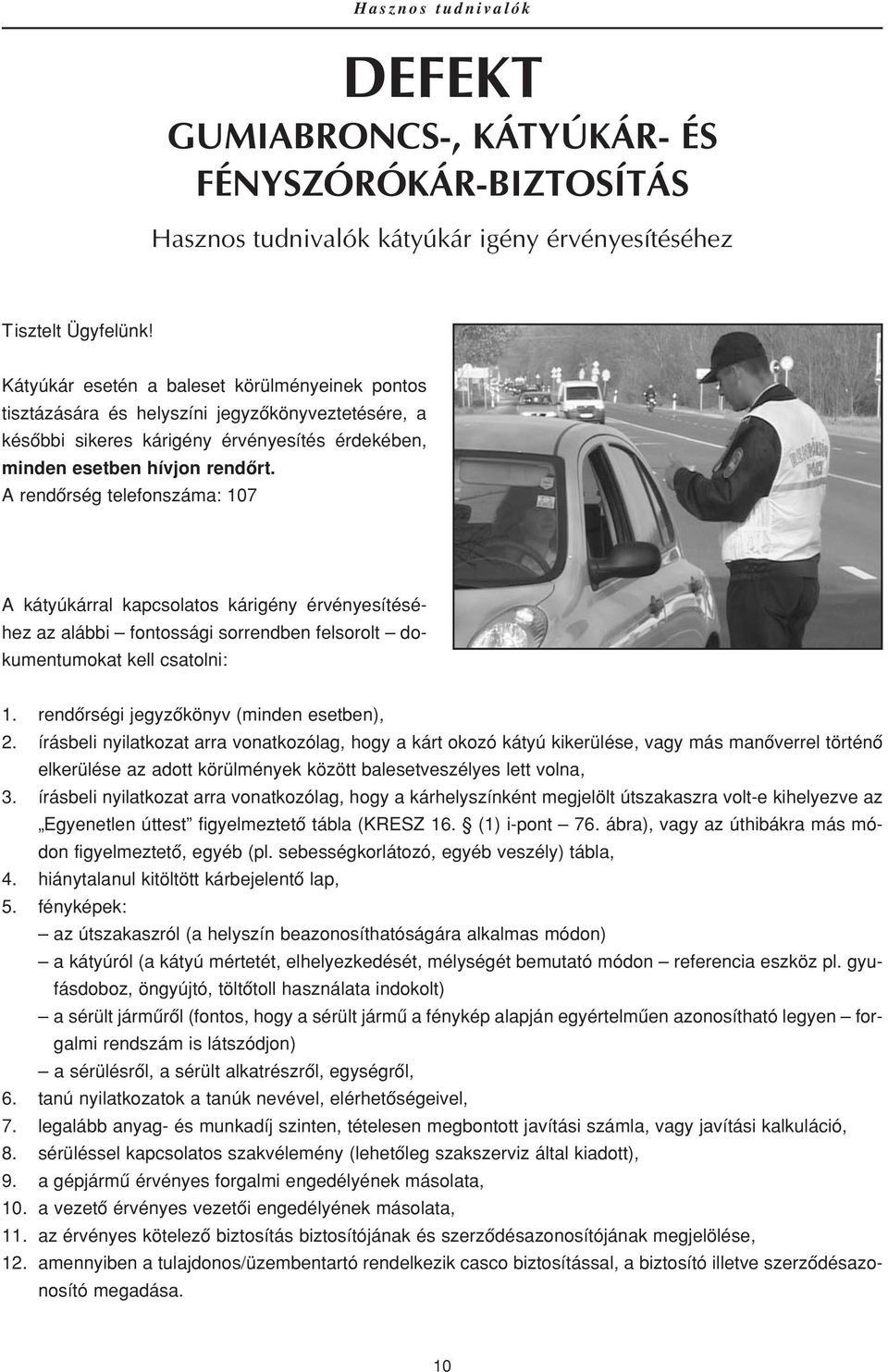 A rendôrség telefonszáma: 107 A kátyúkárral kapcsolatos kárigény érvényesítéséhez az alábbi fontossági sorrendben felsorolt dokumentumokat kell csatolni: 1. rendôrségi jegyzôkönyv (minden esetben), 2.