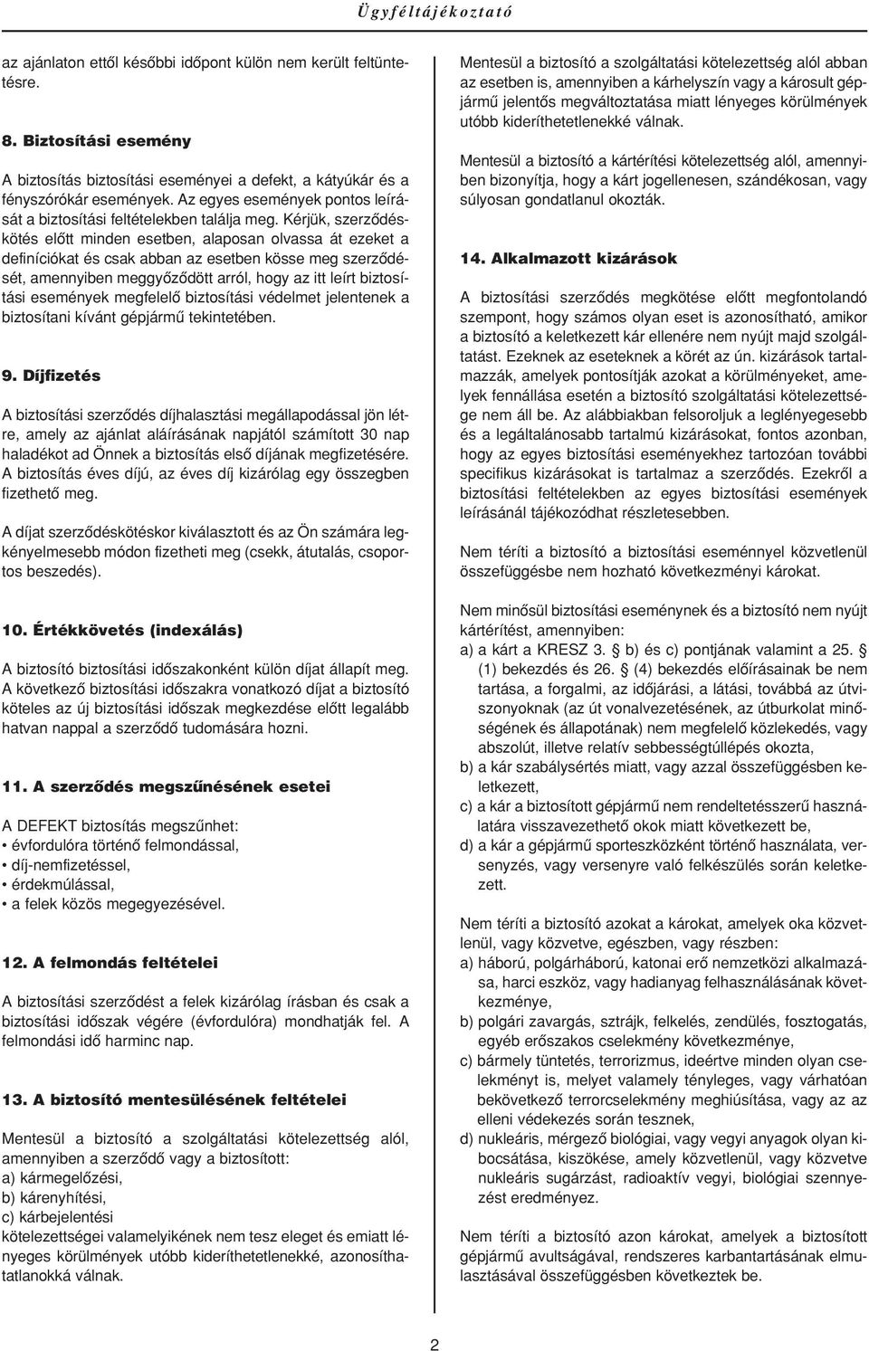 Kérjük, szerzôdéskötés elôtt minden esetben, alaposan olvassa át ezeket a definíciókat és csak abban az esetben kösse meg szerzôdését, amennyiben meggyôzôdött arról, hogy az itt leírt biztosítási