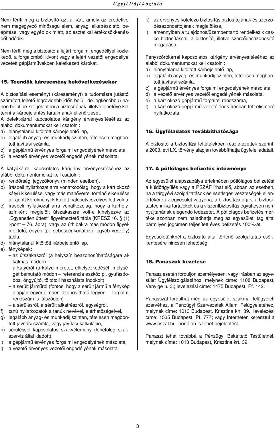 Teendôk káresemény bekövetkezésekor A biztosítási eseményt (káreseményt) a tudomásra jutástól számított lehetô legrövidebb idôn belül, de legkésôbb 5 napon belül be kell jelenteni a biztosítónak,