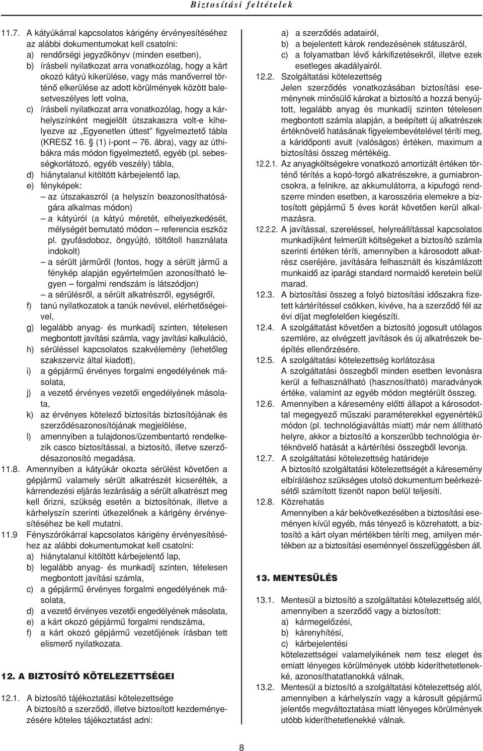 útszakaszra volt-e kihelyezve az Egyenetlen úttest figyelmeztetô tábla (KRESZ 16. (1) i-pont 76. ábra), vagy az úthibákra más módon figyelmeztetô, egyéb (pl.