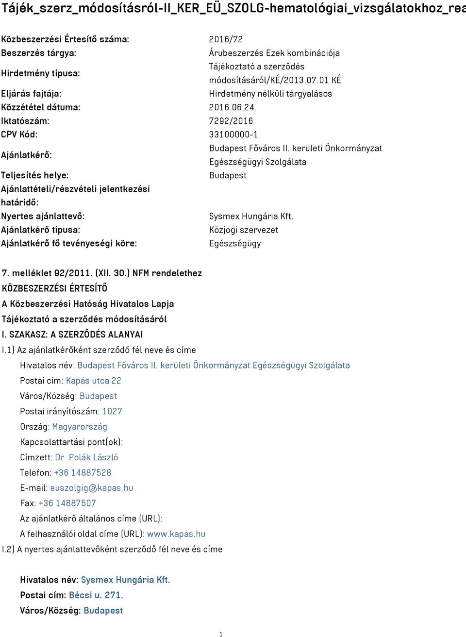 kerületi Önkormányzat Egészségügyi Szolgálata Teljesítés helye: Budapest Ajánlattételi/részvételi jelentkezési határidő: Nyertes ajánlattevő: Sysmex Hungária Kft.