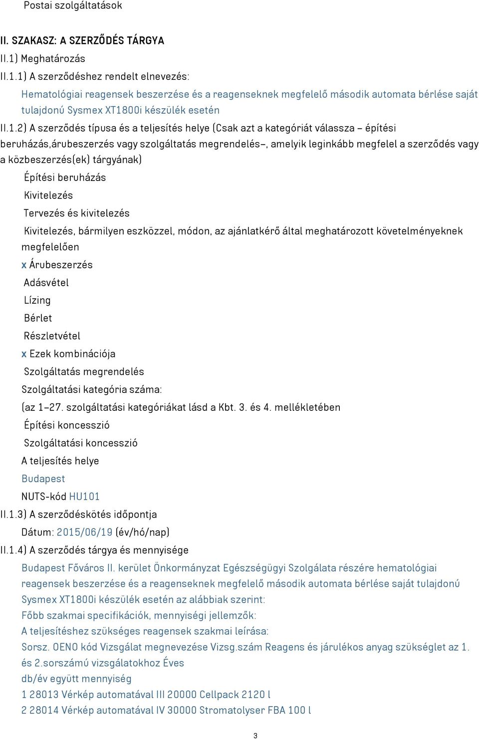 1) A szerződéshez rendelt elnevezés: Hematológiai reagensek beszerzése és a reagenseknek megfelelő második automata bérlése saját tulajdonú Sysmex XT1800i készülék esetén II.1.2) A szerződés típusa