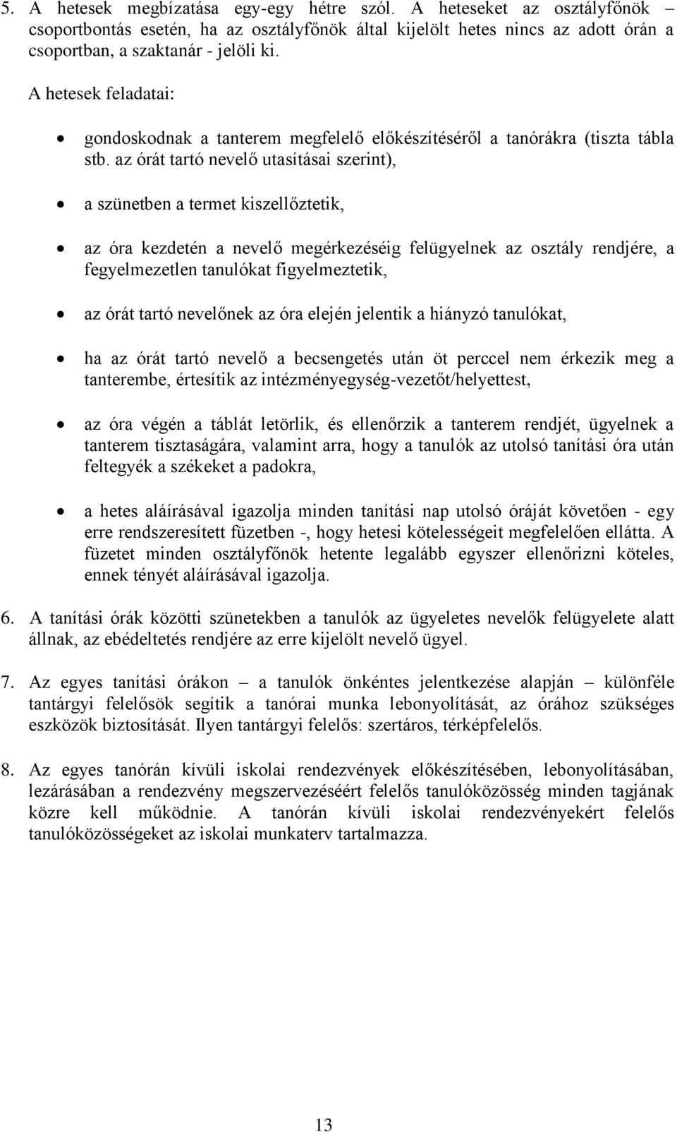 az órát tartó nevelő utasításai szerint), a szünetben a termet kiszellőztetik, az óra kezdetén a nevelő megérkezéséig felügyelnek az osztály rendjére, a fegyelmezetlen tanulókat figyelmeztetik, az