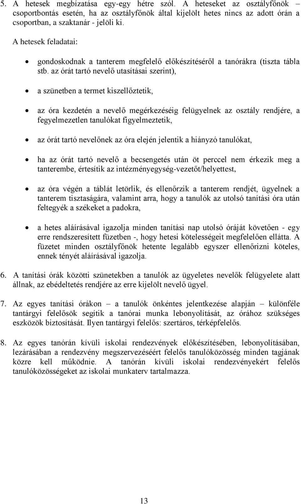 az órát tartó nevelő utasításai szerint), a szünetben a termet kiszellőztetik, az óra kezdetén a nevelő megérkezéséig felügyelnek az osztály rendjére, a fegyelmezetlen tanulókat figyelmeztetik, az