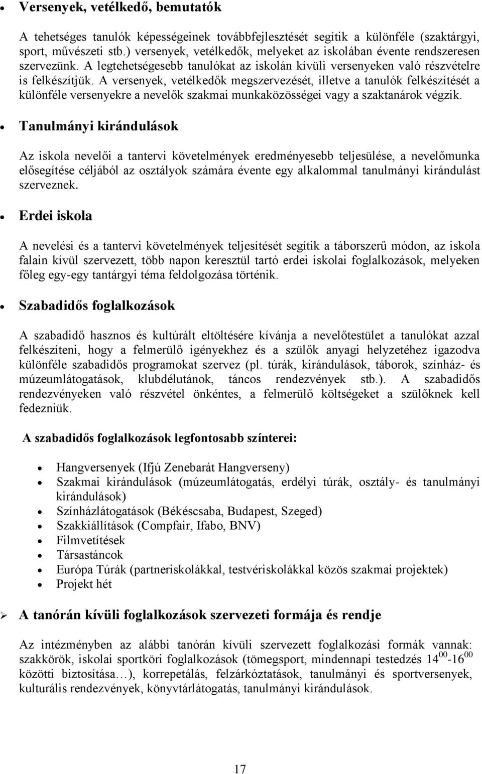 A versenyek, vetélkedők megszervezését, illetve a tanulók felkészítését a különféle versenyekre a nevelők szakmai munkaközösségei vagy a szaktanárok végzik.