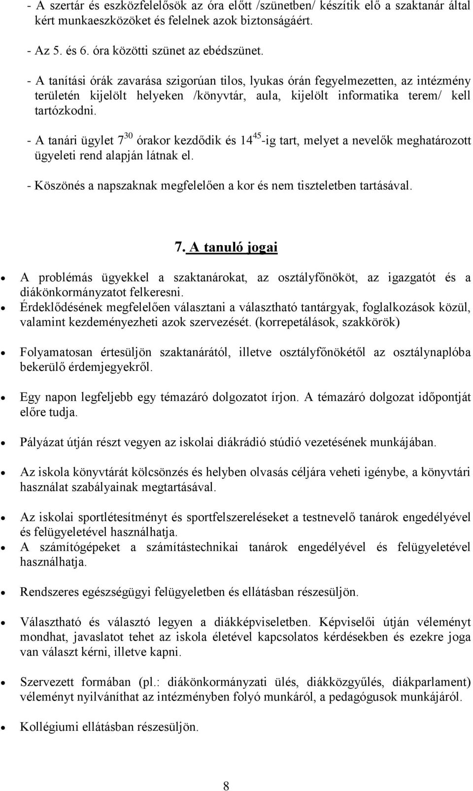 - A tanári ügylet 7 30 órakor kezdődik és 14 45 -ig tart, melyet a nevelők meghatározott ügyeleti rend alapján látnak el. - Köszönés a napszaknak megfelelően a kor és nem tiszteletben tartásával. 7. A tanuló jogai A problémás ügyekkel a szaktanárokat, az osztályfőnököt, az igazgatót és a diákönkormányzatot felkeresni.