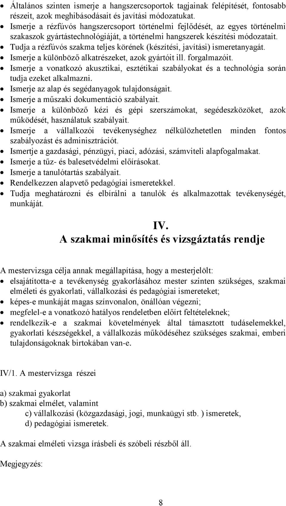 Tudja a rézfúvós szakma teljes körének (készítési, javítási) ismeretanyagát. Ismerje a különböző alkatrészeket, azok gyártóit ill. forgalmazóit.