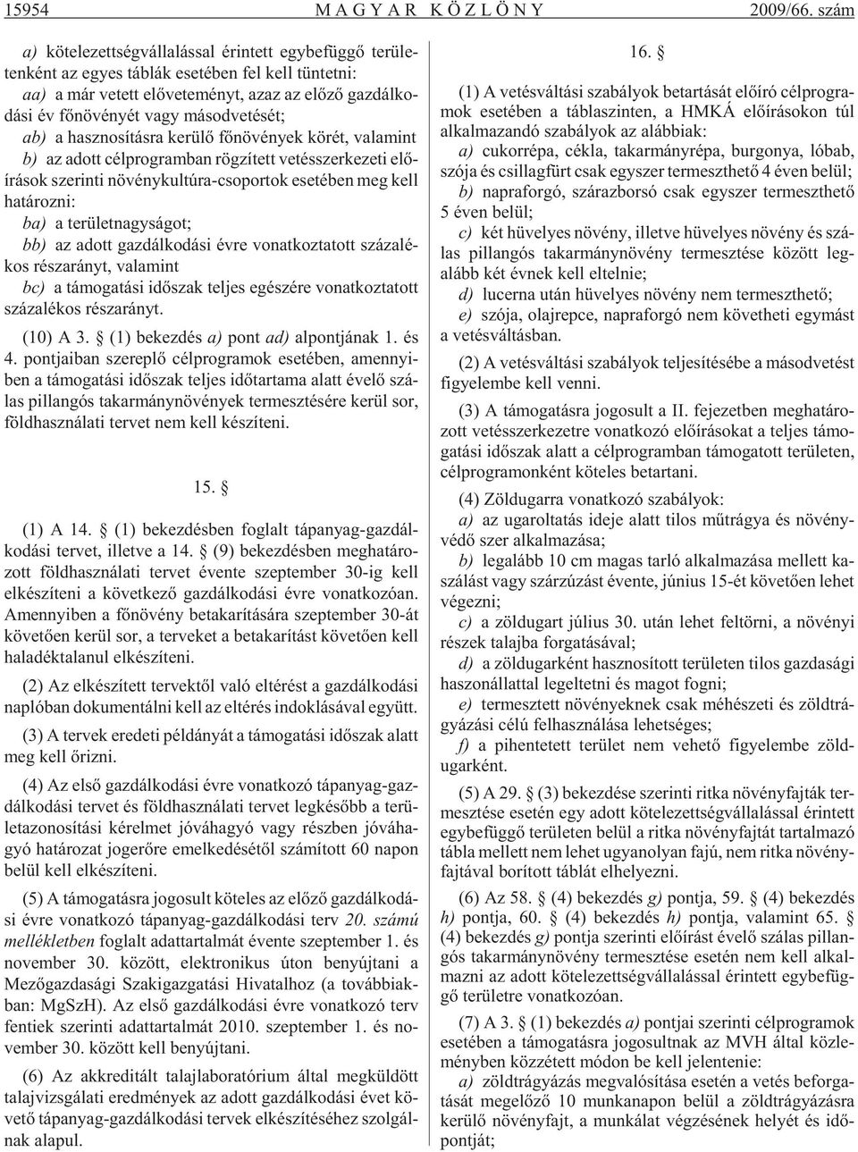 si év fõ nö vé nyét vagy má sod ve té sét; ab) a hasz no sí tás ra ke rü lõ fõ nö vé nyek kö rét, va la mint b) az adott cél prog ram ban rög zí tett ve tés szer ke ze ti elõ - írások sze rin ti nö