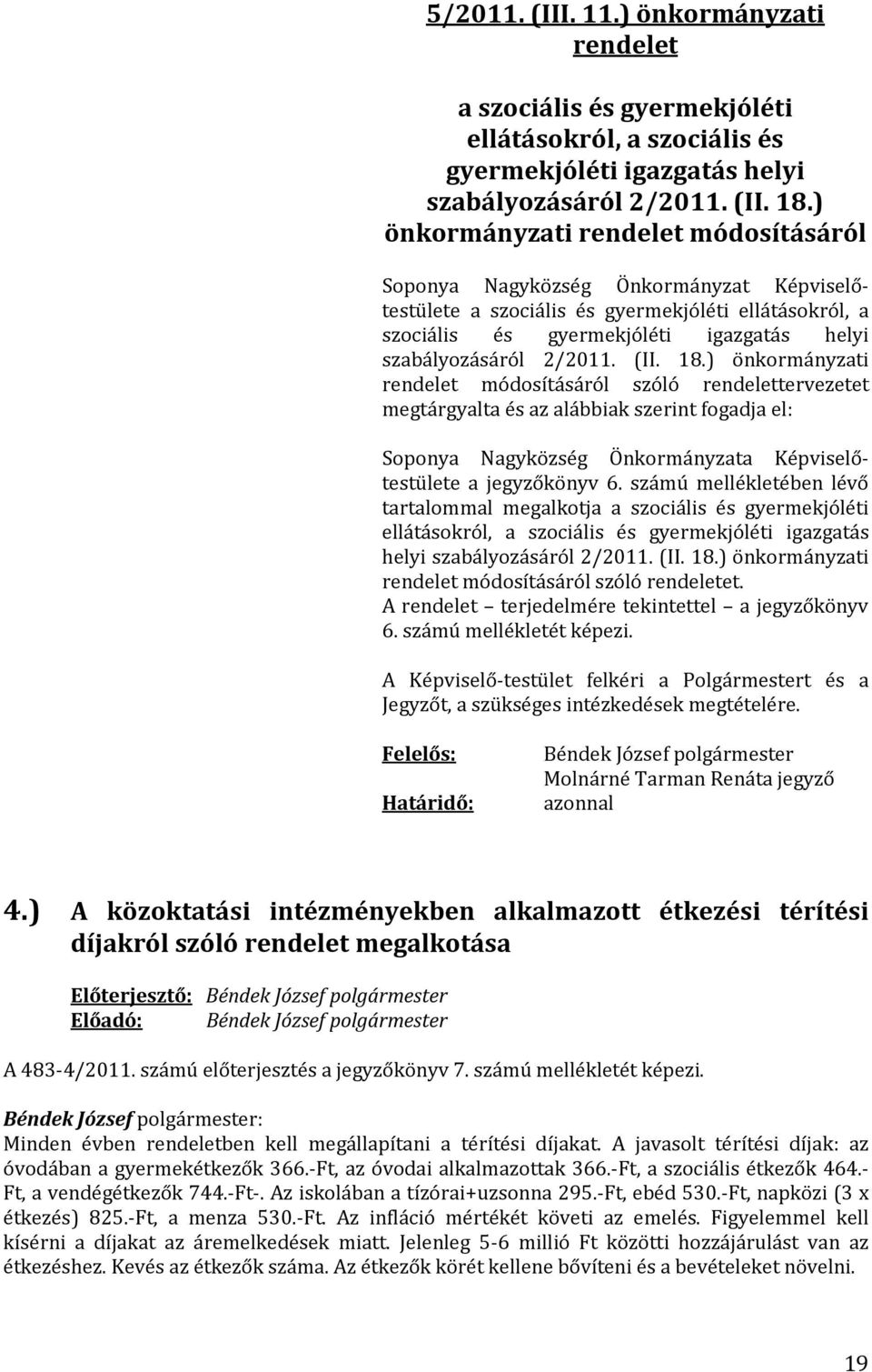 2/2011. (II. 18.) önkormányzati rendelet módosításáról szóló rendelettervezetet megtárgyalta és az alábbiak szerint fogadja el: Soponya Nagyközség Önkormányzata Képviselőtestülete a jegyzőkönyv 6.