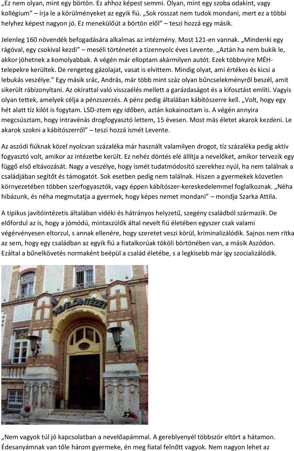 Most 121-en vannak. Mindenki egy rágóval, egy csokival kezdi meséli történetét a tizennyolc éves Levente. Aztán ha nem bukik le, akkor jöhetnek a komolyabbak. A végén már elloptam akármilyen autót.
