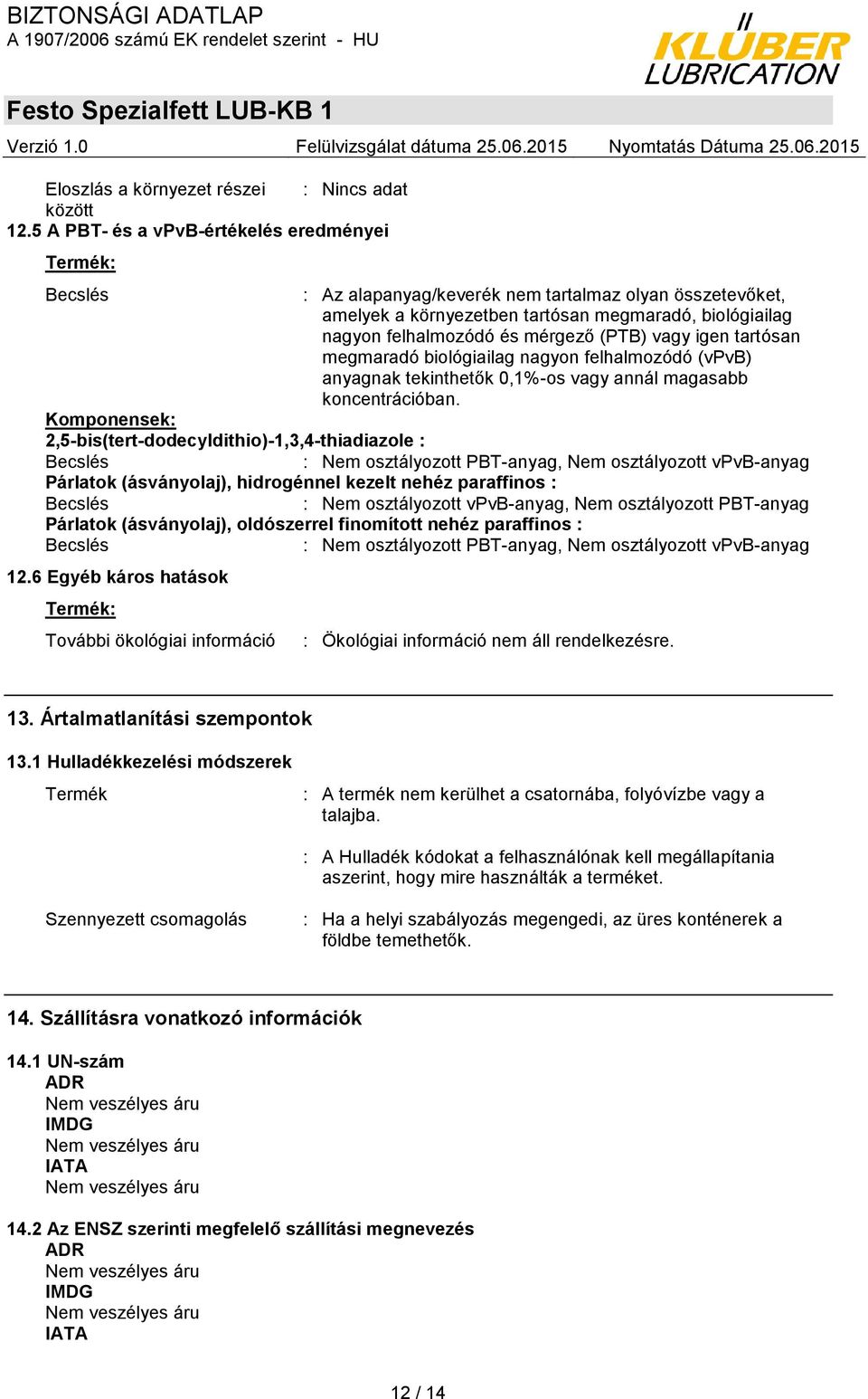 (PTB) vagy igen tartósan megmaradó biológiailag nagyon felhalmozódó (vpvb) anyagnak tekinthetők 0,1%-os vagy annál magasabb koncentrációban.