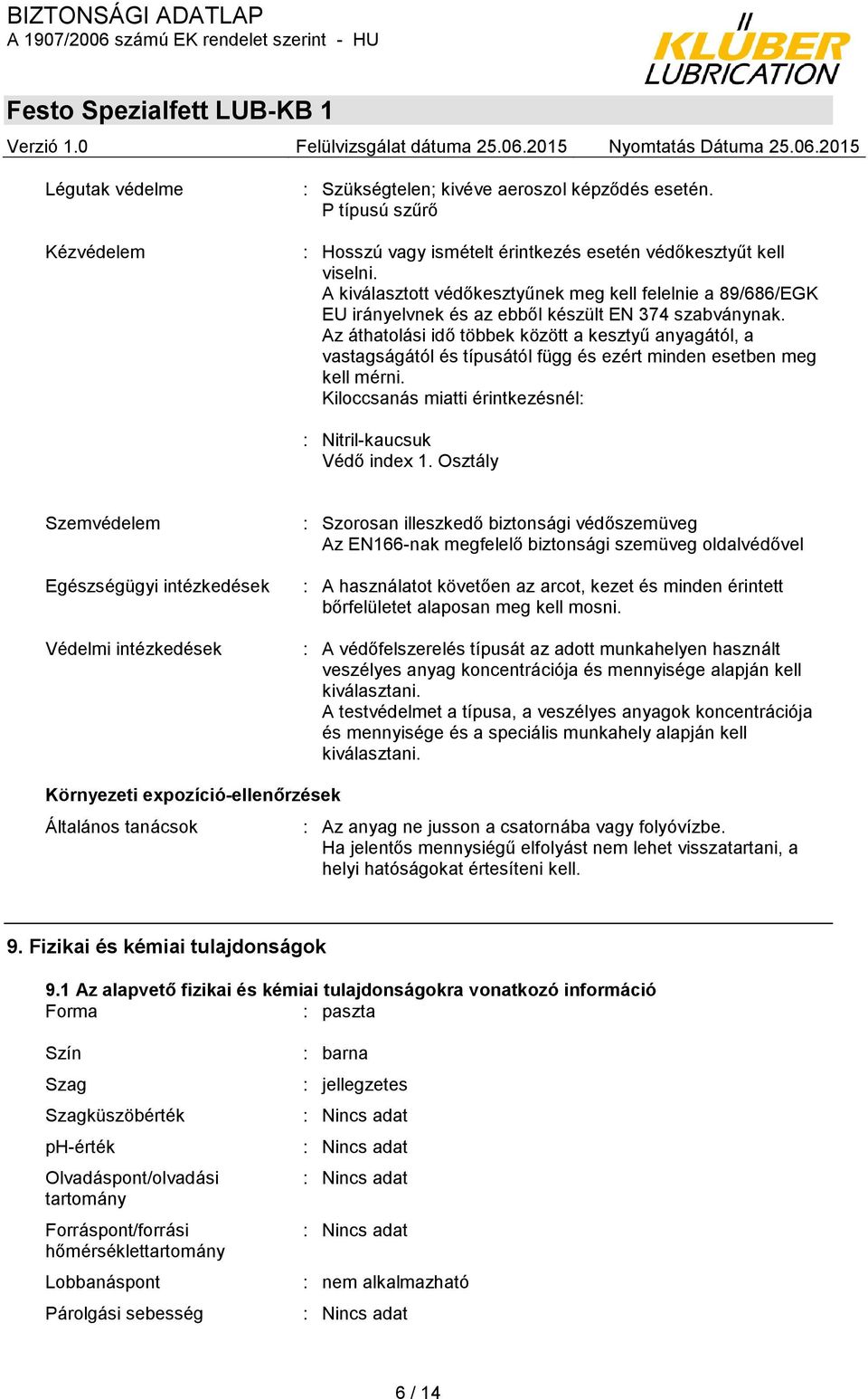 Az áthatolási idő többek között a kesztyű anyagától, a vastagságától és típusától függ és ezért minden esetben meg kell mérni. Kiloccsanás miatti érintkezésnél: : Nitril-kaucsuk Védő index 1.