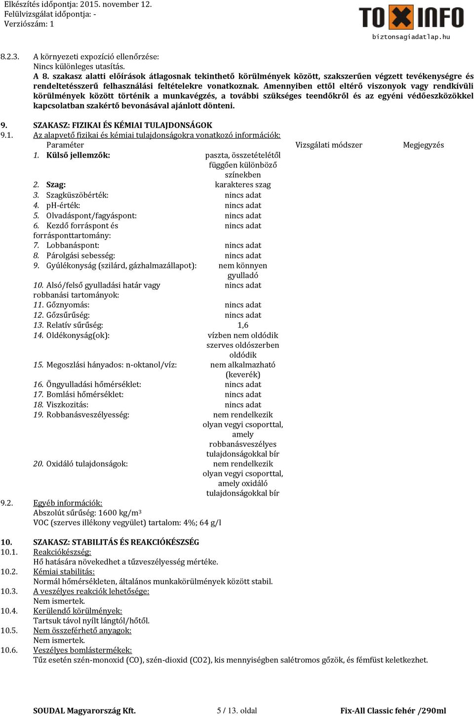 Amennyiben ettől eltérő viszonyok vagy rendkívüli körülmények között történik a munkavégzés, a további szükséges teendőkről és az egyéni védőeszközökkel kapcsolatban szakértő bevonásával ajánlott