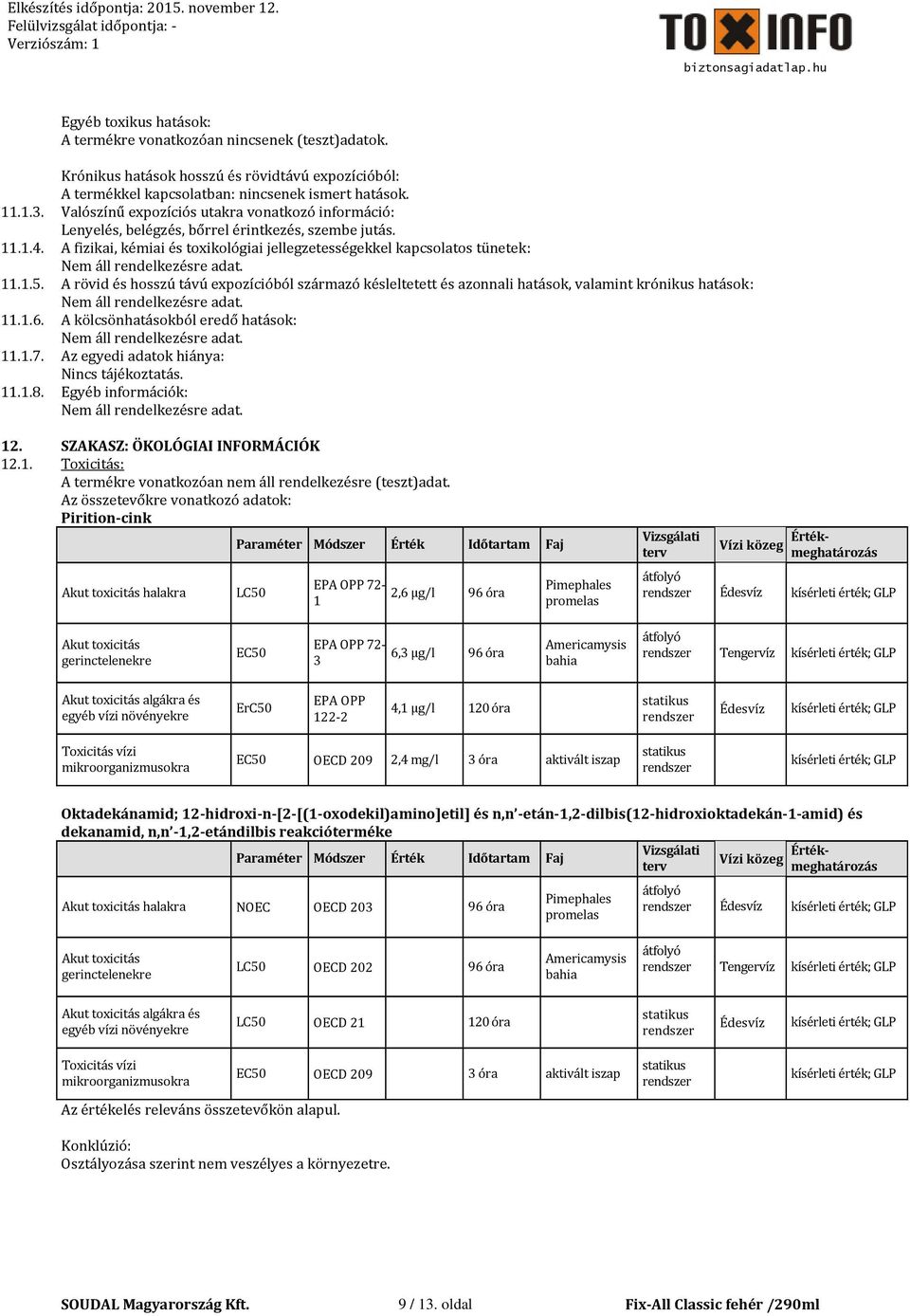 A fizikai, kémiai és toxikológiai jellegzetességekkel kapcsolatos tünetek: Nem áll rendelkezésre adat. 11.1.5.