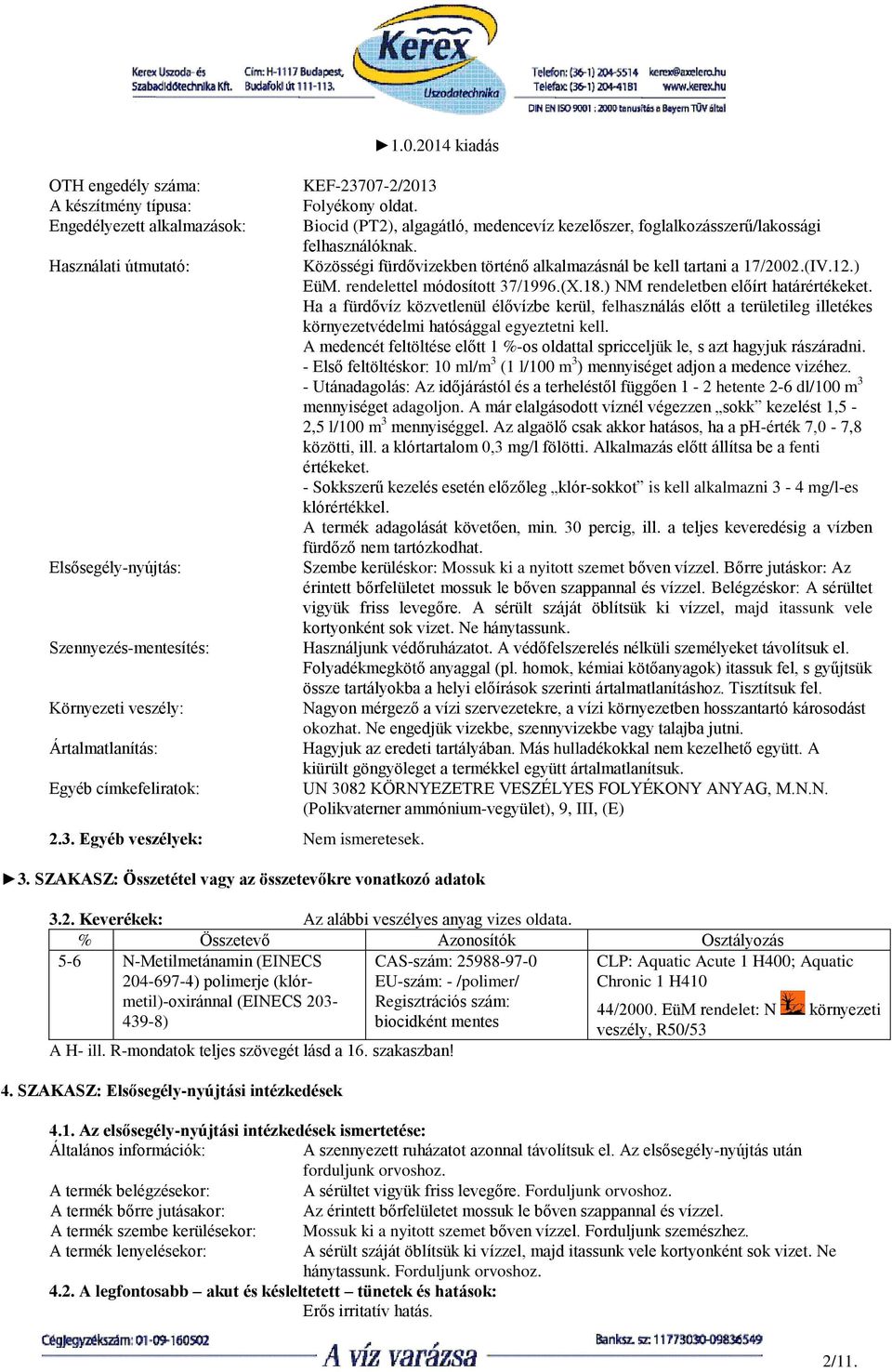 Biocid (PT2), algagátló, medencevíz kezelőszer, foglalkozásszerű/lakossági felhasználóknak. Közösségi fürdővizekben történő alkalmazásnál be kell tartani a 17/2002.(IV.12.) EüM.
