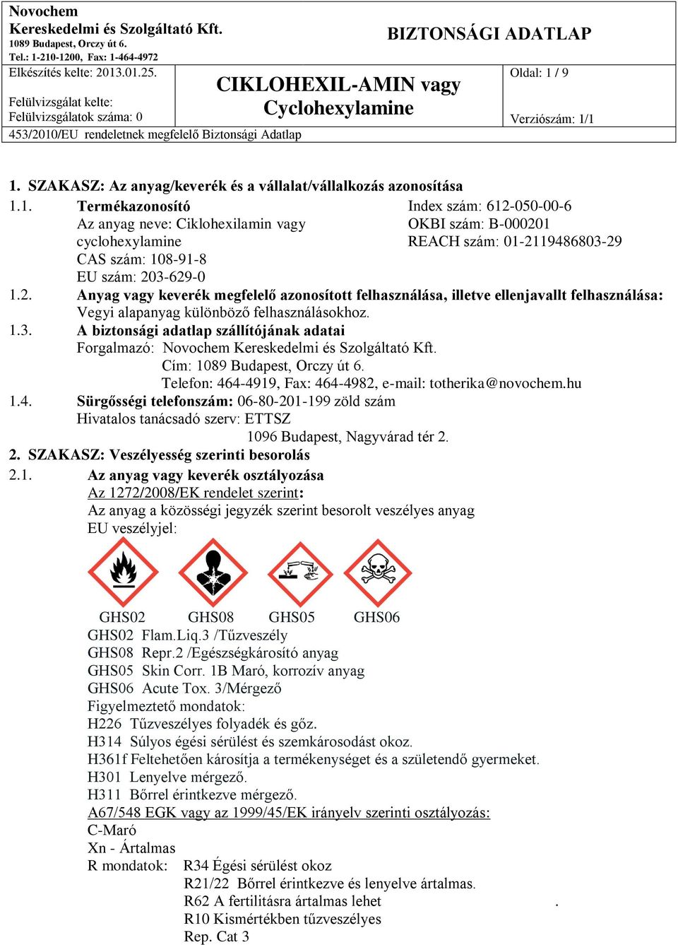 A biztonsági adatlap szállítójának adatai Forgalmazó: Novochem Cím: Telefon: 464-4919, Fax: 464-4982, e-mail: totherika@novochem.hu 1.4. Sürgősségi telefonszám: 06-80-201-199 zöld szám Hivatalos tanácsadó szerv: ETTSZ 1096 Budapest, Nagyvárad tér 2.