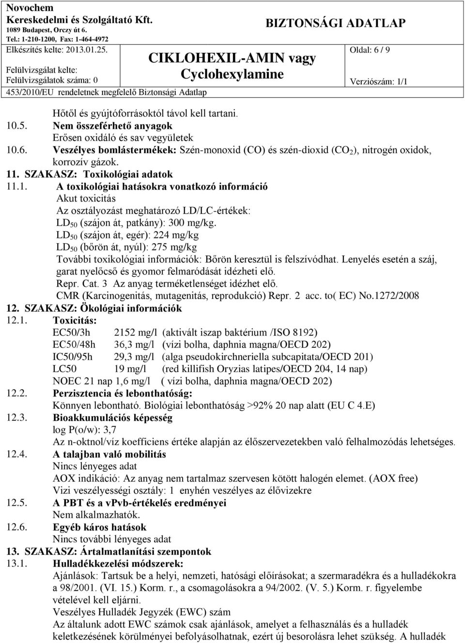 LD 50 (szájon át, egér): 224 mg/kg LD 50 (bőrön át, nyúl): 275 mg/kg További toxikológiai információk: Bőrön keresztül is felszívódhat.