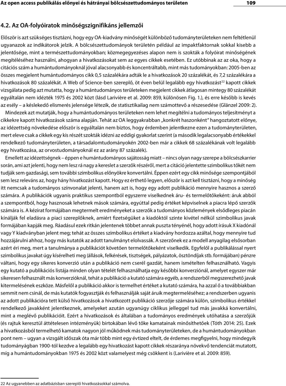 A bölcsészettudományok területén például az impaktfaktornak sokkal kisebb a jelentősége, mint a természettudományokban; közmegegyezéses alapon nem is szokták a folyóirat minőségének megítéléséhez