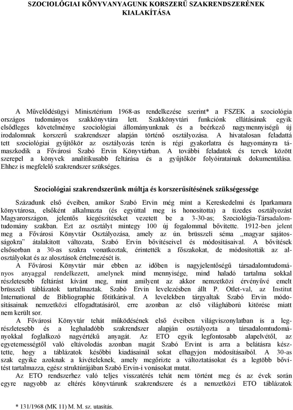 A hivatalosan feladattá tett szociológiai gyűjtőkör az osztályozás terén is régi gyakorlatra és hagyományra támaszkodik a Fővárosi Szabó Ervin Könyvtárban.