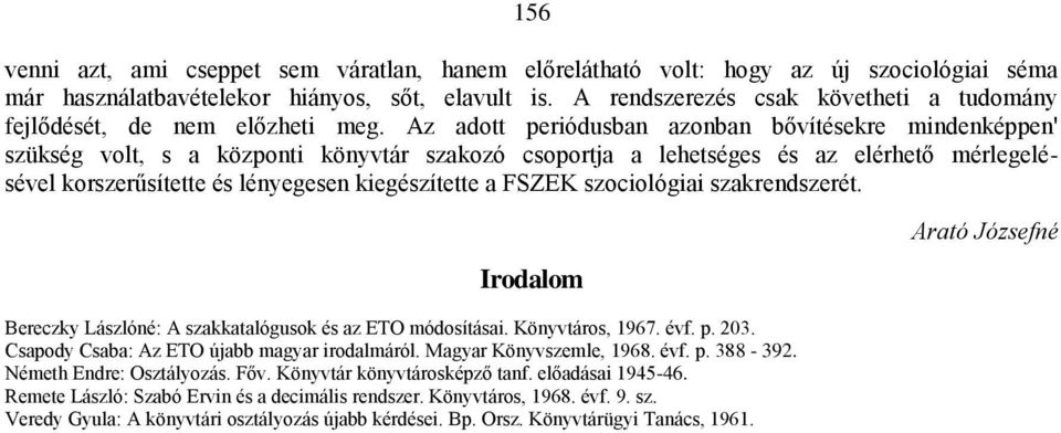 Az adott periódusban azonban bővítésekre mindenképpen' szükség volt, s a központi könyvtár szakozó csoportja a lehetséges és az elérhető mérlegelésével korszerűsítette és lényegesen kiegészítette a