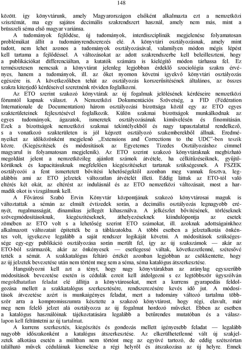 A tudományok fejlődése, új tudományok, interdiszciplinák megjelenése folyamatosan problémákat állít a tudományrendszerezés elé.
