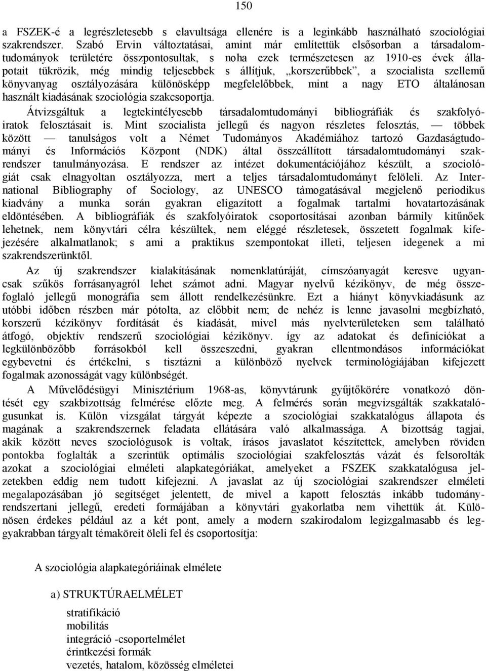 állítjuk, korszerűbbek, a szocialista szellemű könyvanyag osztályozására különösképp megfelelőbbek, mint a nagy ETO általánosan használt kiadásának szociológia szakcsoportja.