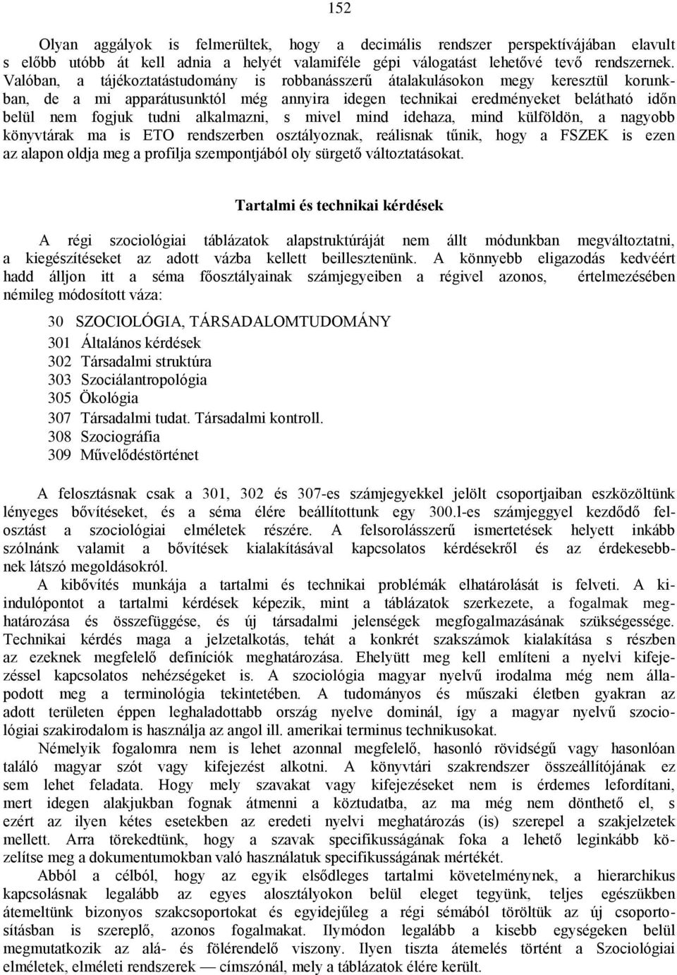 alkalmazni, s mivel mind idehaza, mind külföldön, a nagyobb könyvtárak ma is ETO rendszerben osztályoznak, reálisnak tűnik, hogy a FSZEK is ezen az alapon oldja meg a profilja szempontjából oly