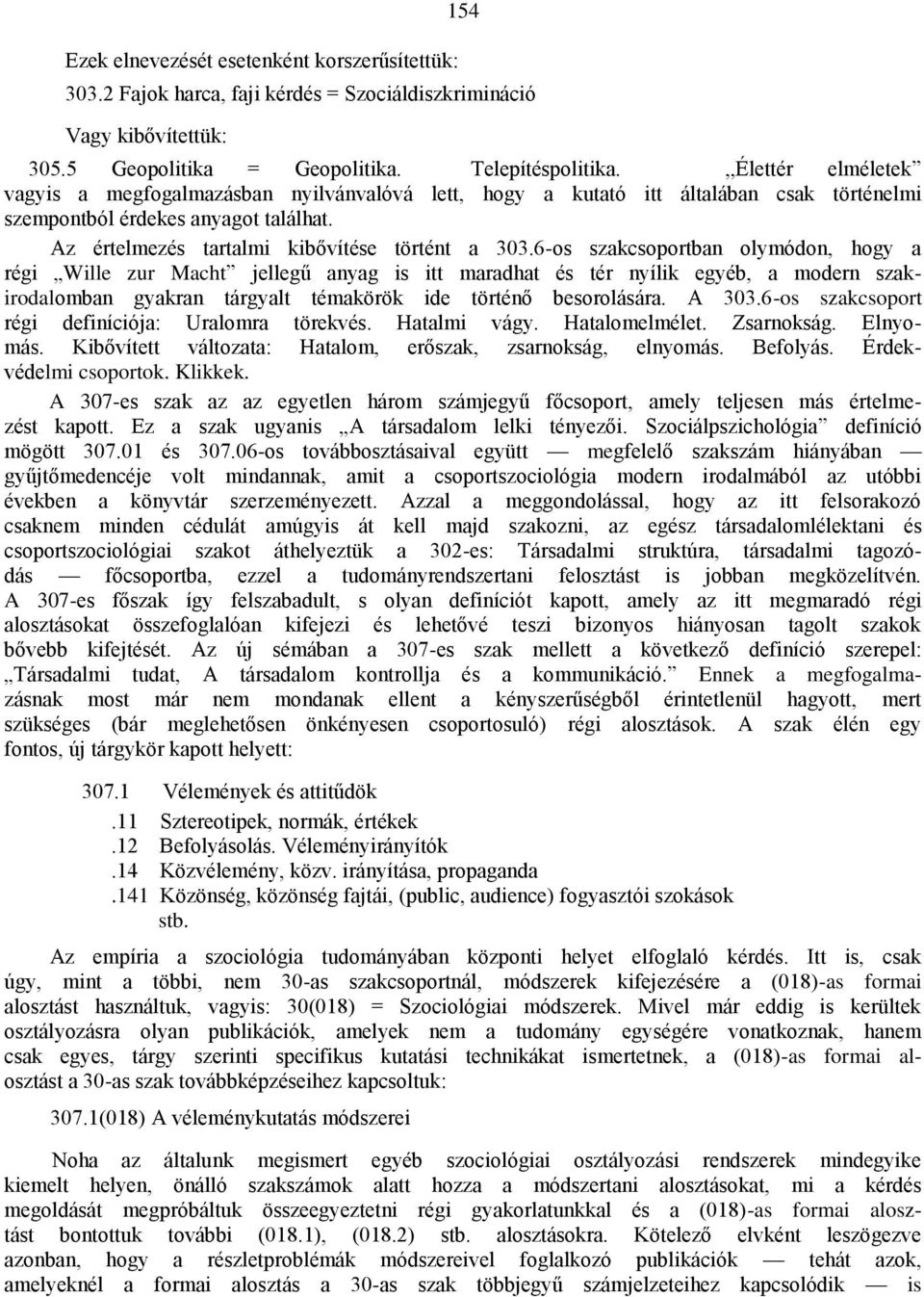6-os szakcsoportban olymódon, hogy a régi Wille zur Macht jellegű anyag is itt maradhat és tér nyílik egyéb, a modern szakirodalomban gyakran tárgyalt témakörök ide történő besorolására. A 303.