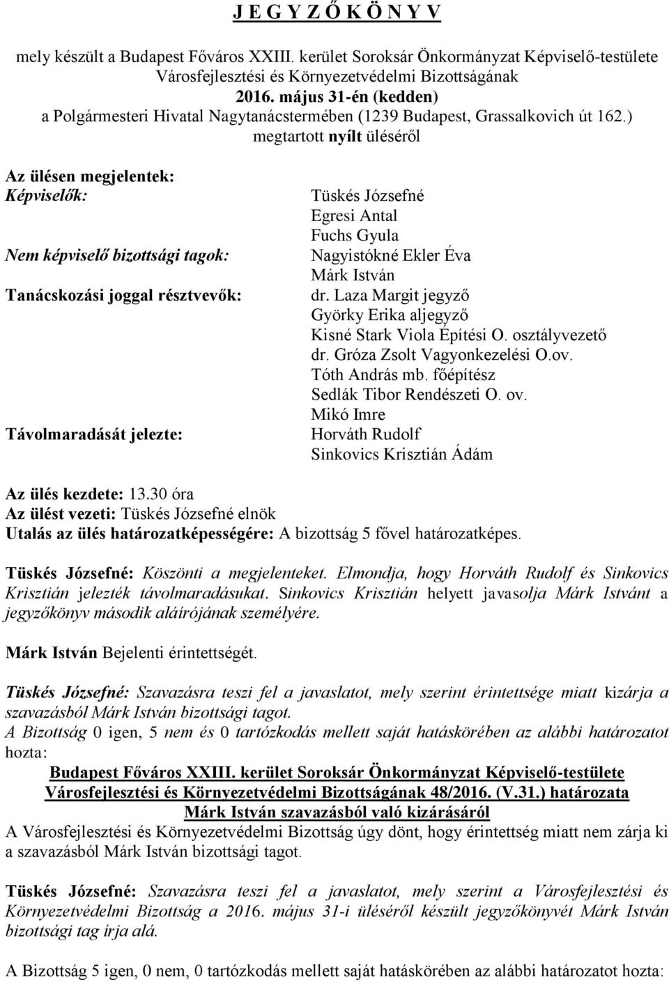 Nagyistókné Ekler Éva Márk István dr. Laza Margit jegyző Györky Erika aljegyző Kisné Stark Viola Építési O. osztályvezető dr. Gróza Zsolt Vagyonkezelési O.ov. Tóth András mb.