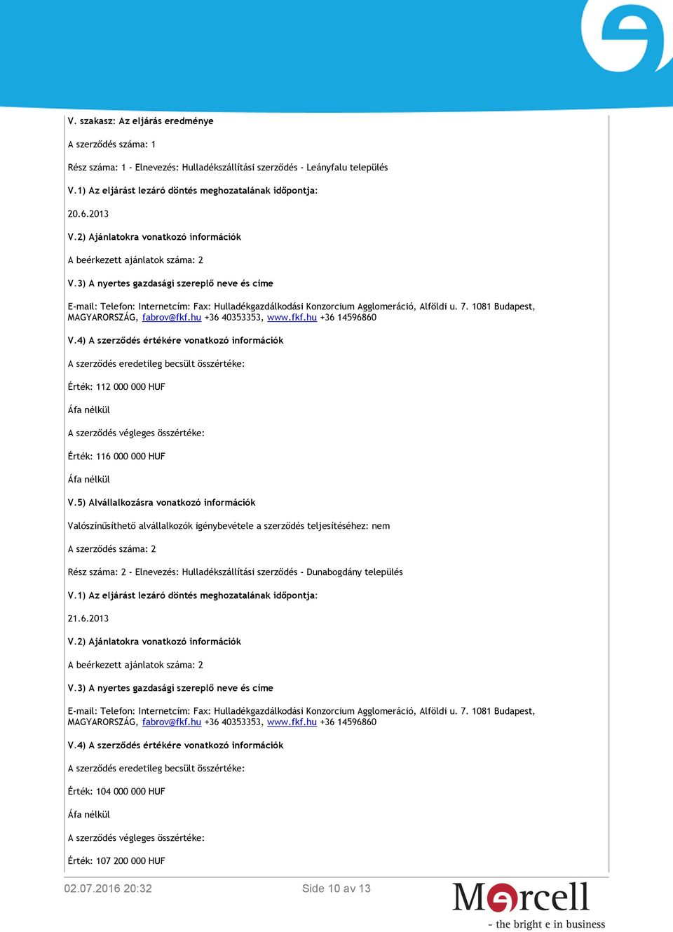 3) A nyertes gazdasági szereplő neve és címe E-mail: Telefon: Internetcím: Fax: Hulladékgazdálkodási Konzorcium Agglomeráció, Alföldi u. 7. 1081 Budapest, MAGYARORSZÁG, fabrov@fkf.