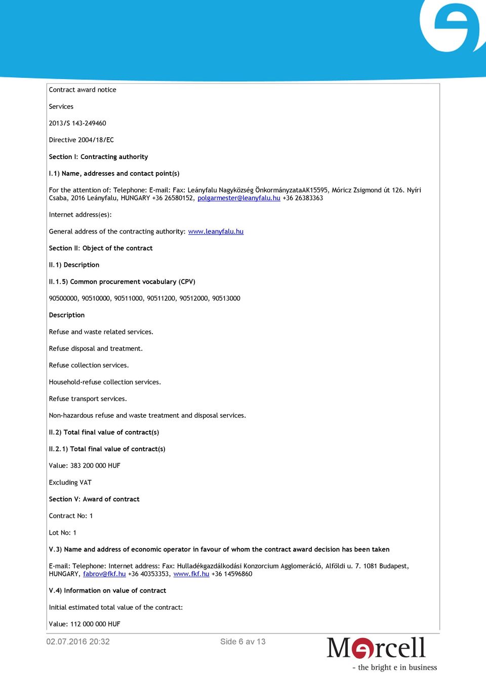 Nyíri Csaba, 2016 Leányfalu, HUNGARY +36 26580152, polgarmester@leanyfalu.hu +36 26383363 Internet address(es): General address of the contracting authority: www.leanyfalu.hu Section II: Object of the contract II.