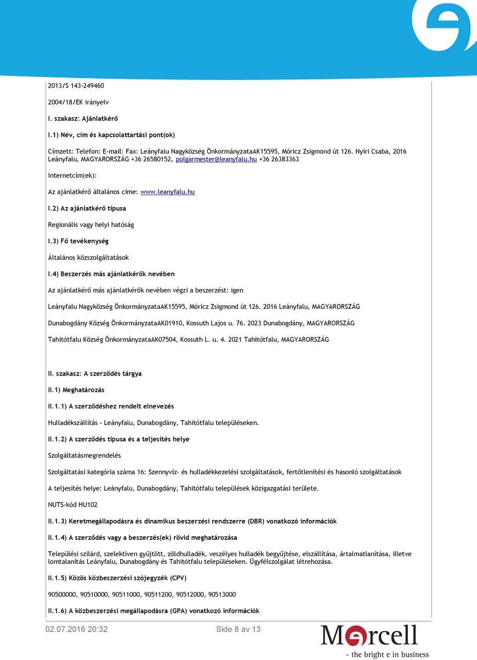 Nyíri Csaba, 2016 Leányfalu, MAGYARORSZÁG +36 26580152, polgarmester@leanyfalu.hu +36 26383363 Internetcím(ek): Az ajánlatkérő általános címe: www.leanyfalu.hu I.