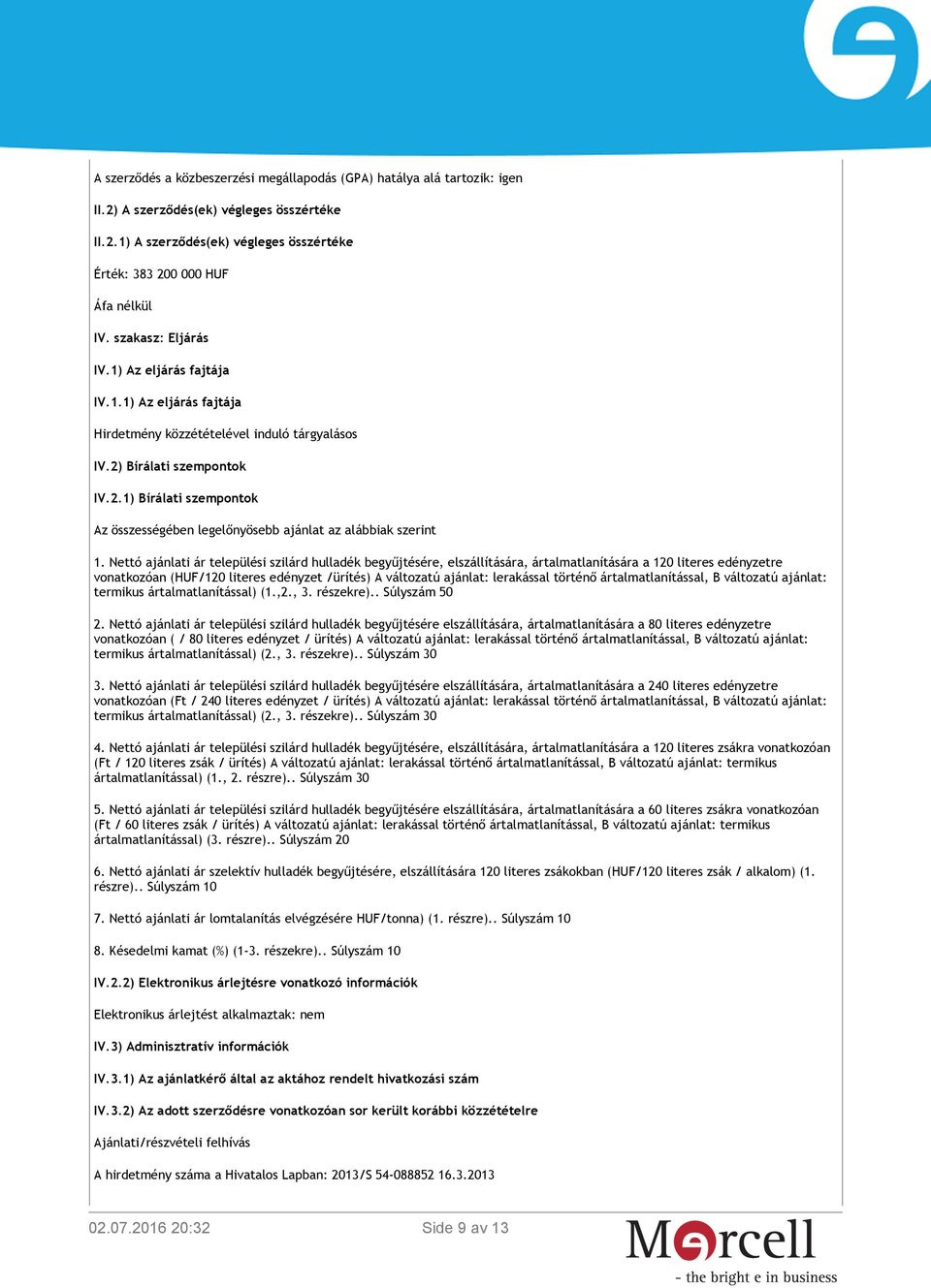 Bírálati szempontok IV.2.1) Bírálati szempontok Az összességében legelőnyösebb ajánlat az alábbiak szerint 1.